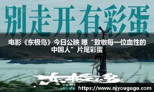 97国际：电影《东极岛》今日公映 曝“致敬每一位血性的中国人”片尾彩蛋